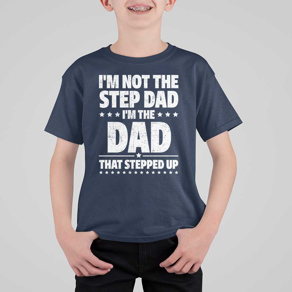 Funny I Am Not The Step Dad I'm The Dad That Stepped Up T Shirt For Kid Bonus Dad Star Fathers Day