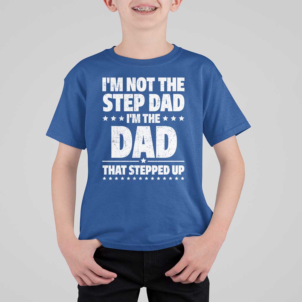 Funny I Am Not The Step Dad I'm The Dad That Stepped Up T Shirt For Kid Bonus Dad Star Fathers Day
