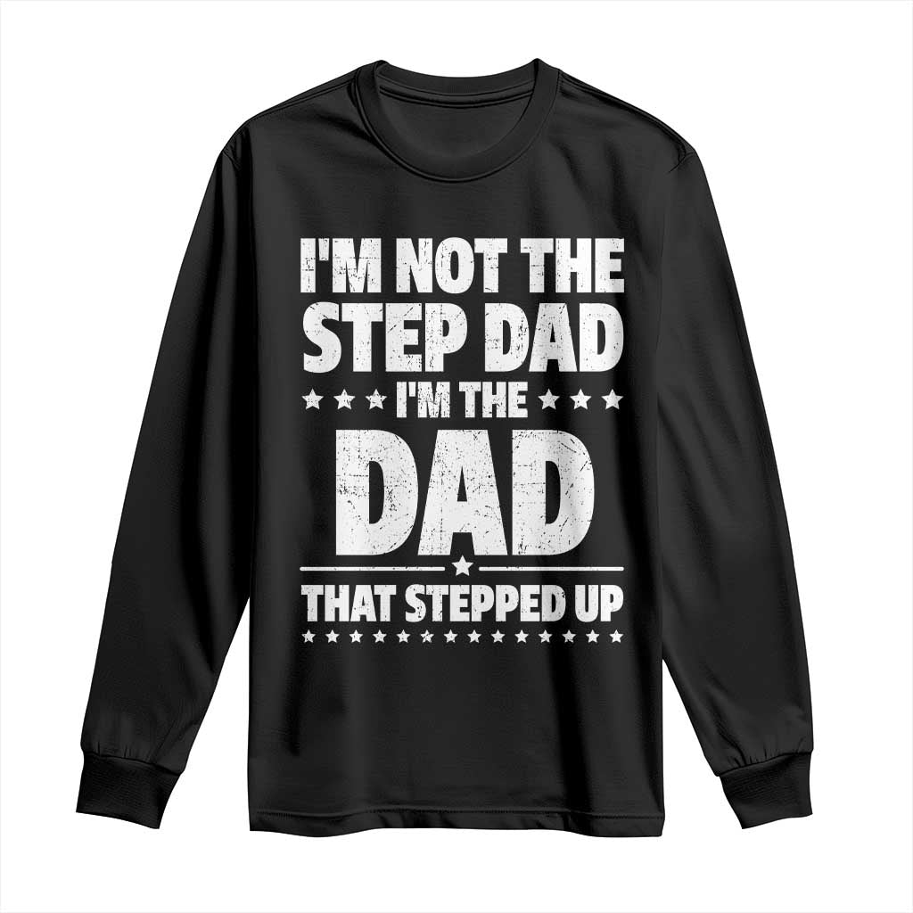 Funny I Am Not The Step Dad I'm The Dad That Stepped Up Long Sleeve Shirt Bonus Dad Star Fathers Day