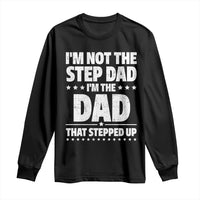 Funny I Am Not The Step Dad I'm The Dad That Stepped Up Long Sleeve Shirt Bonus Dad Star Fathers Day