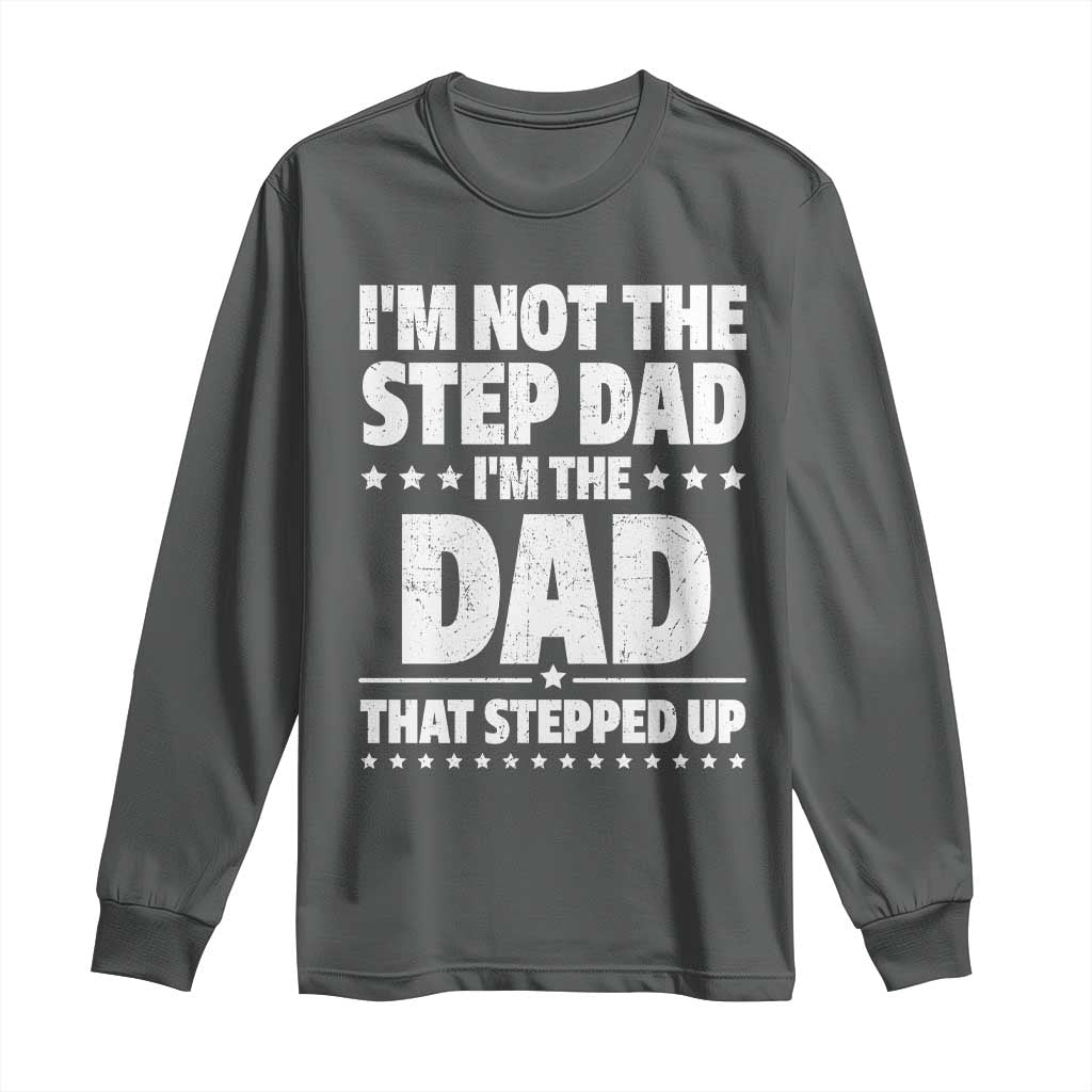 Funny I Am Not The Step Dad I'm The Dad That Stepped Up Long Sleeve Shirt Bonus Dad Star Fathers Day