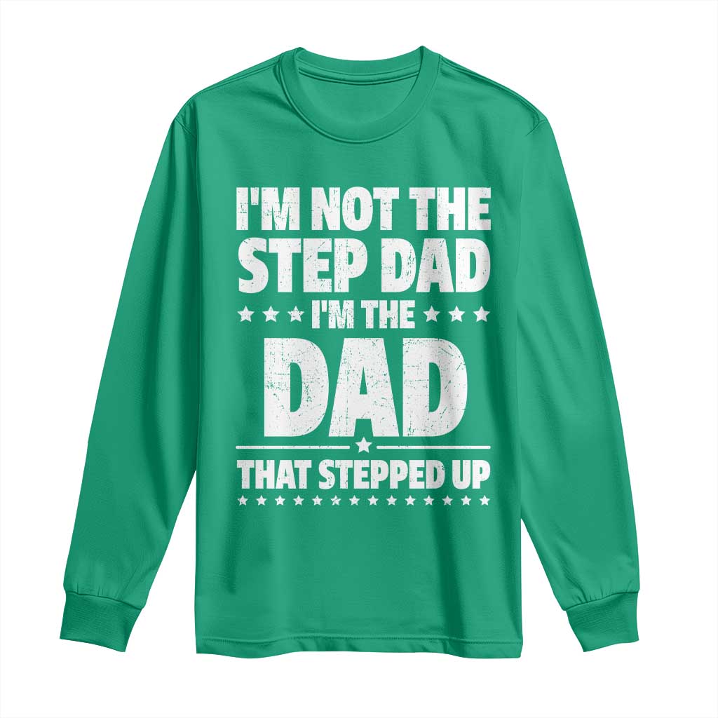 Funny I Am Not The Step Dad I'm The Dad That Stepped Up Long Sleeve Shirt Bonus Dad Star Fathers Day
