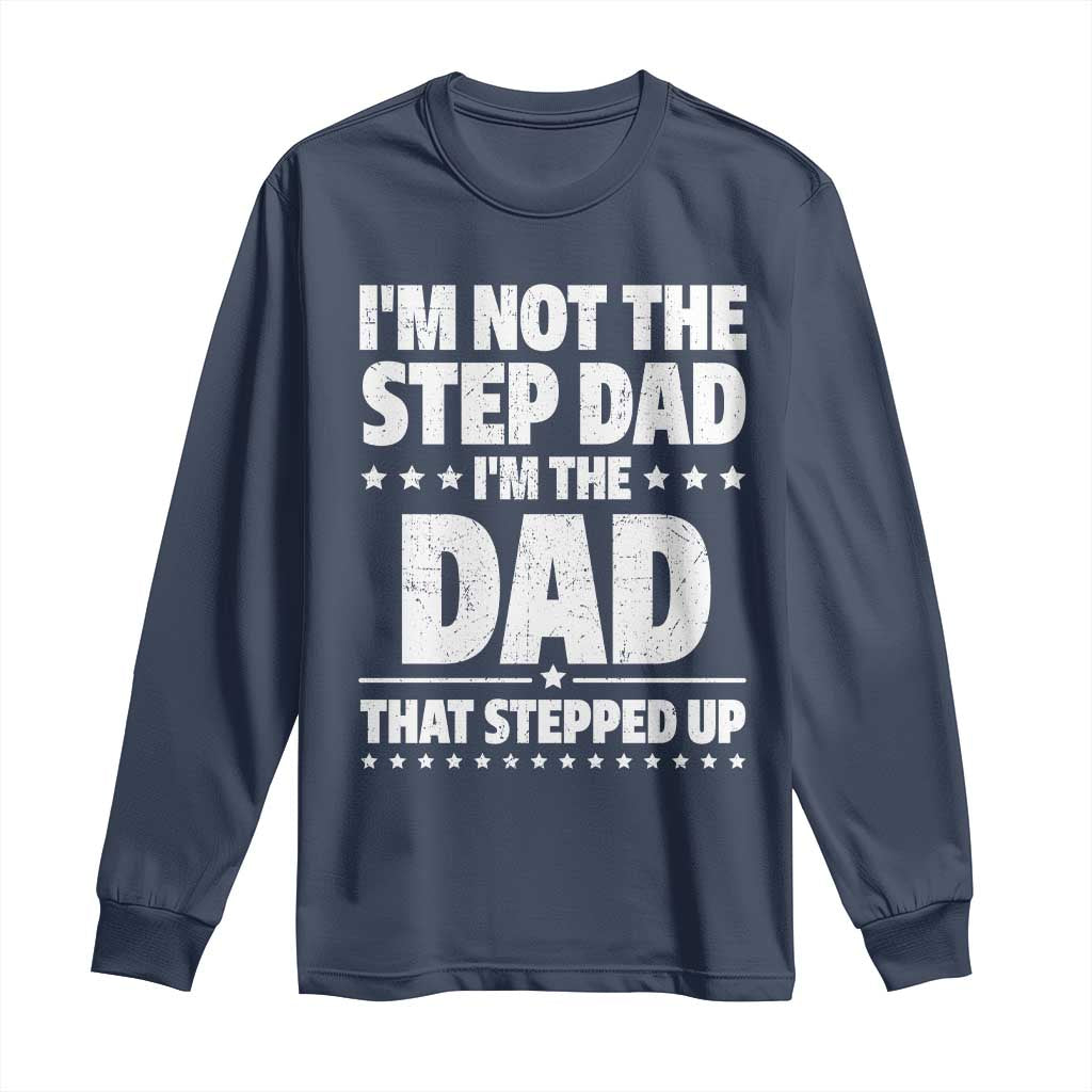 Funny I Am Not The Step Dad I'm The Dad That Stepped Up Long Sleeve Shirt Bonus Dad Star Fathers Day