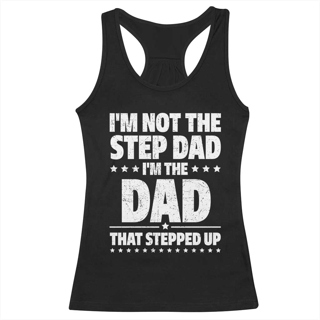 Funny I Am Not The Step Dad I'm The Dad That Stepped Up Racerback Tank Top Bonus Dad Star Fathers Day