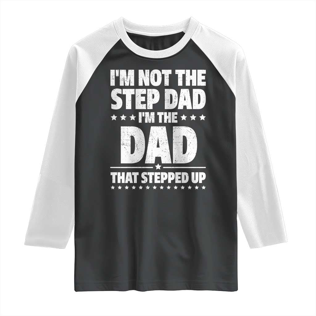 Funny I Am Not The Step Dad I'm The Dad That Stepped Up Raglan Shirt Bonus Dad Star Fathers Day
