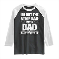 Funny I Am Not The Step Dad I'm The Dad That Stepped Up Raglan Shirt Bonus Dad Star Fathers Day