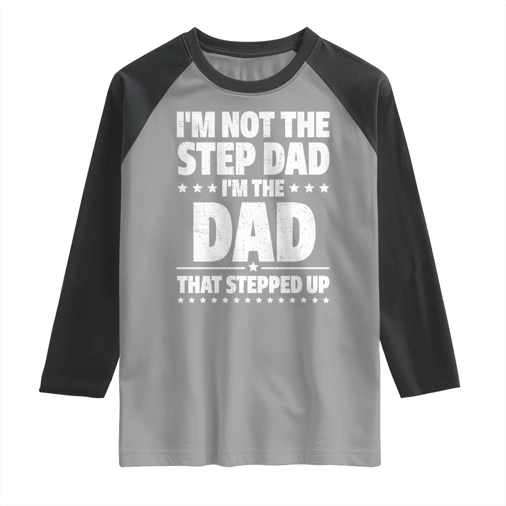 Funny I Am Not The Step Dad I'm The Dad That Stepped Up Raglan Shirt Bonus Dad Star Fathers Day
