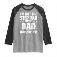 Funny I Am Not The Step Dad I'm The Dad That Stepped Up Raglan Shirt Bonus Dad Star Fathers Day