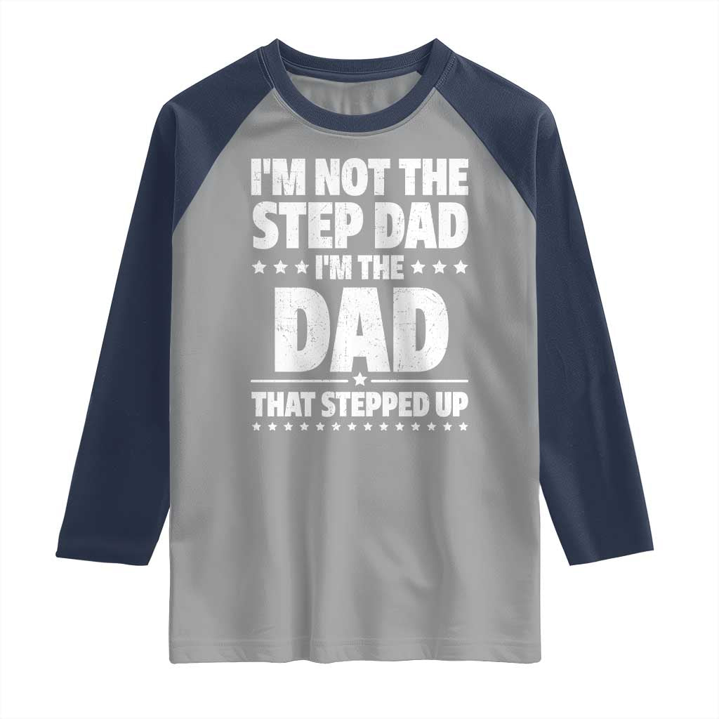 Funny I Am Not The Step Dad I'm The Dad That Stepped Up Raglan Shirt Bonus Dad Star Fathers Day