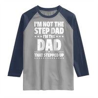 Funny I Am Not The Step Dad I'm The Dad That Stepped Up Raglan Shirt Bonus Dad Star Fathers Day