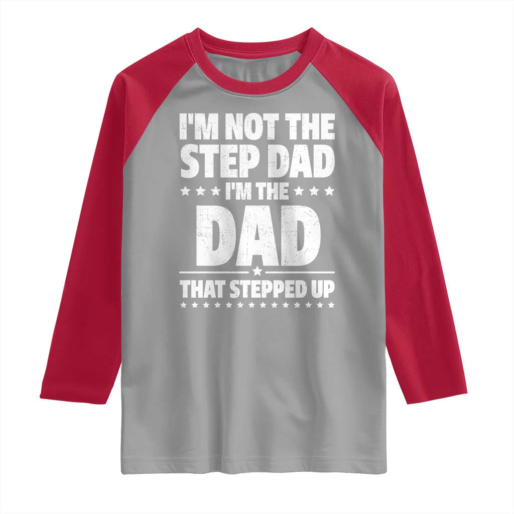 Funny I Am Not The Step Dad I'm The Dad That Stepped Up Raglan Shirt Bonus Dad Star Fathers Day