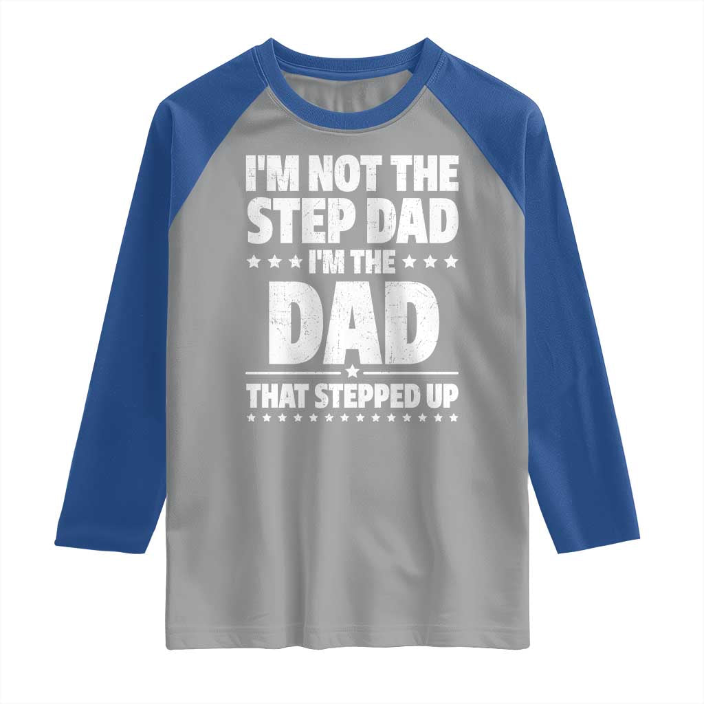 Funny I Am Not The Step Dad I'm The Dad That Stepped Up Raglan Shirt Bonus Dad Star Fathers Day