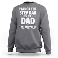 Funny I Am Not The Step Dad I'm The Dad That Stepped Up Sweatshirt Bonus Dad Star Fathers Day