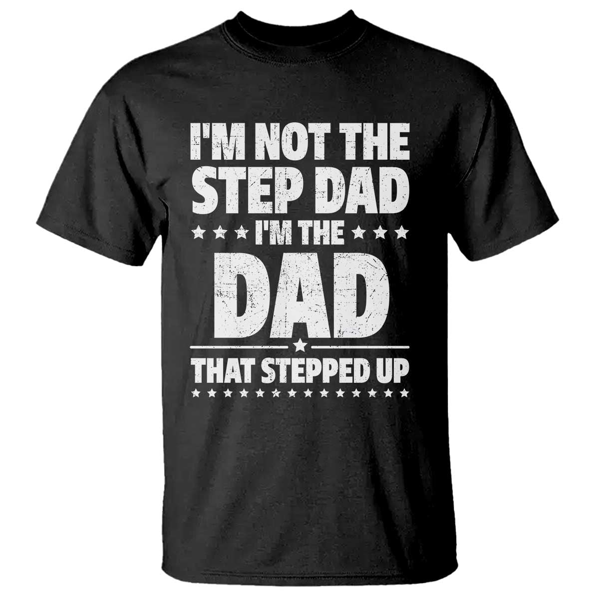 Funny I Am Not The Step Dad I'm The Dad That Stepped Up T Shirt Bonus Dad Star Fathers Day