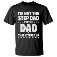 Funny I Am Not The Step Dad I'm The Dad That Stepped Up T Shirt Bonus Dad Star Fathers Day