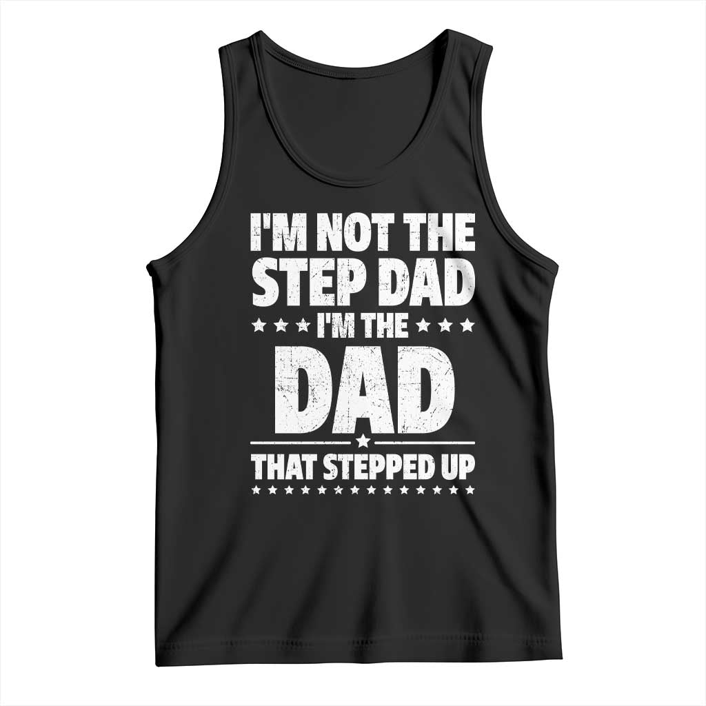 Funny I Am Not The Step Dad I'm The Dad That Stepped Up Tank Top Bonus Dad Star Fathers Day