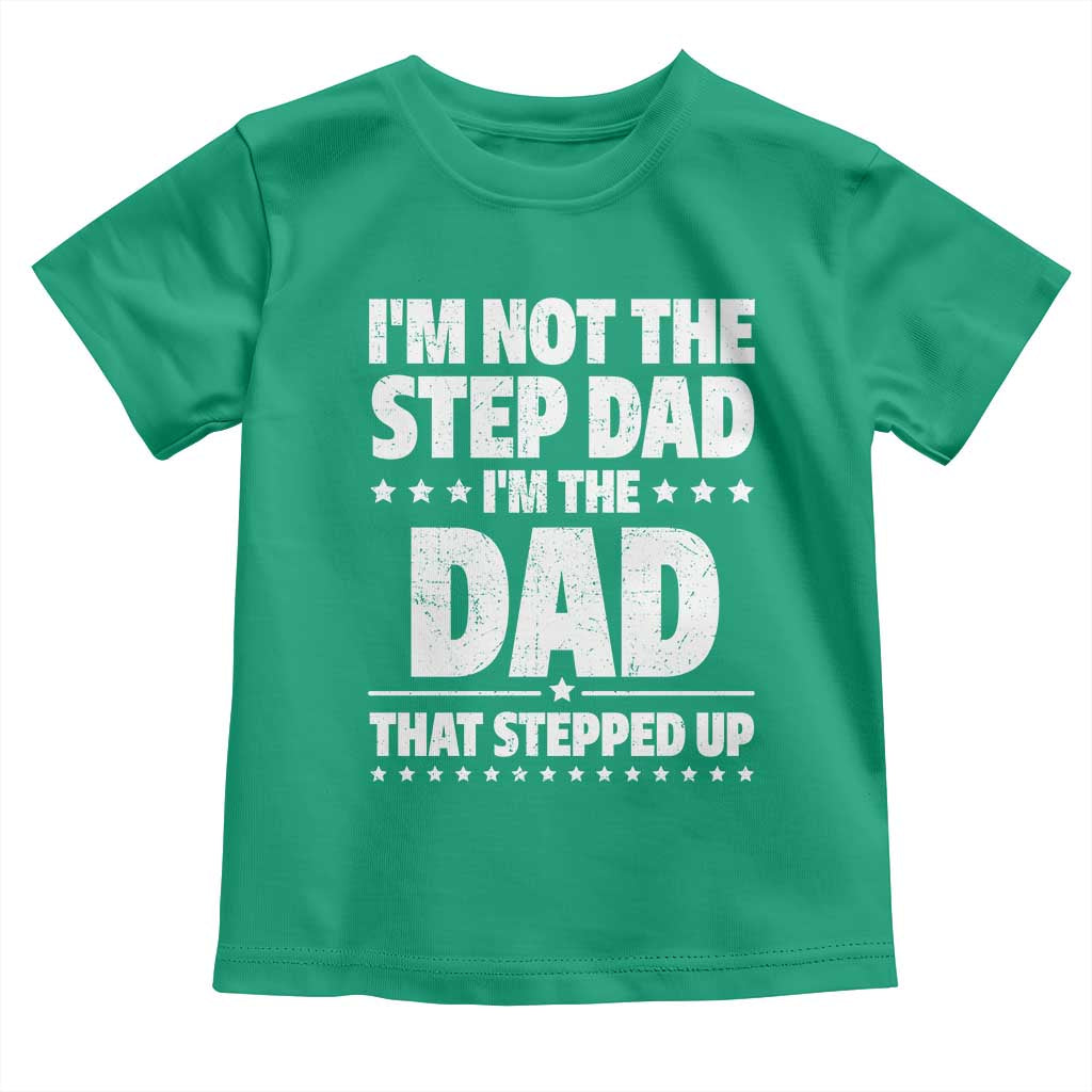 Funny I Am Not The Step Dad I'm The Dad That Stepped Up Toddler T Shirt Bonus Dad Star Fathers Day