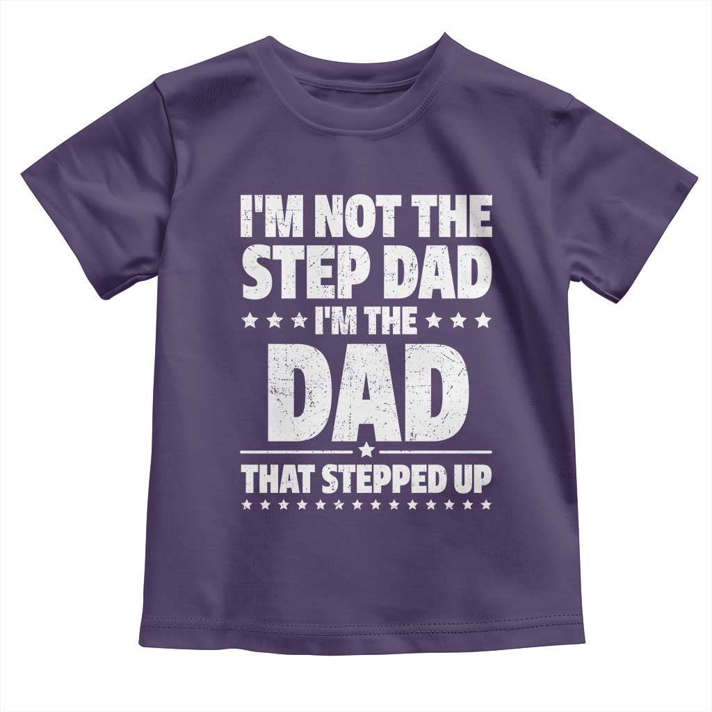 Funny I Am Not The Step Dad I'm The Dad That Stepped Up Toddler T Shirt Bonus Dad Star Fathers Day