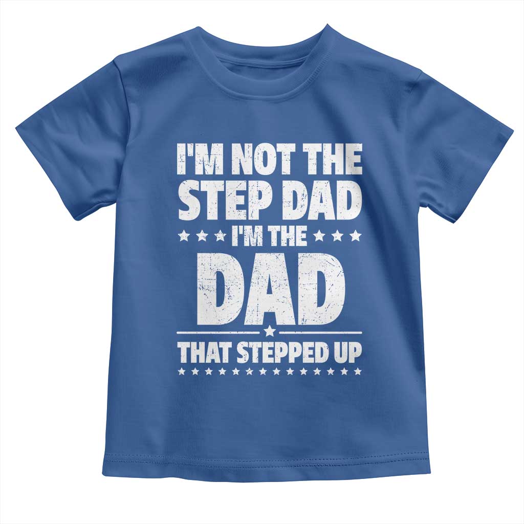 Funny I Am Not The Step Dad I'm The Dad That Stepped Up Toddler T Shirt Bonus Dad Star Fathers Day