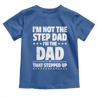 Funny I Am Not The Step Dad I'm The Dad That Stepped Up Toddler T Shirt Bonus Dad Star Fathers Day