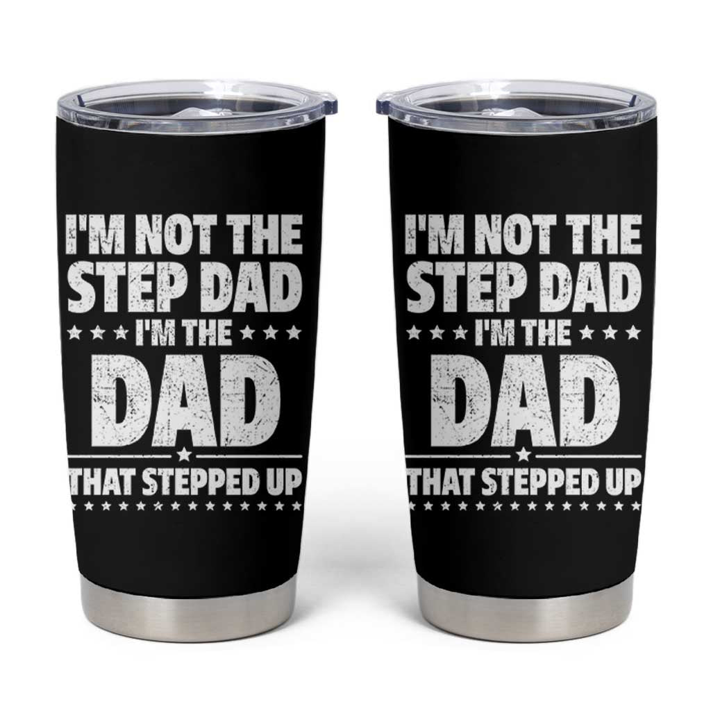 Funny I Am Not The Step Dad I'm The Dad That Stepped Up Tumbler Cup Bonus Dad Star Fathers Day