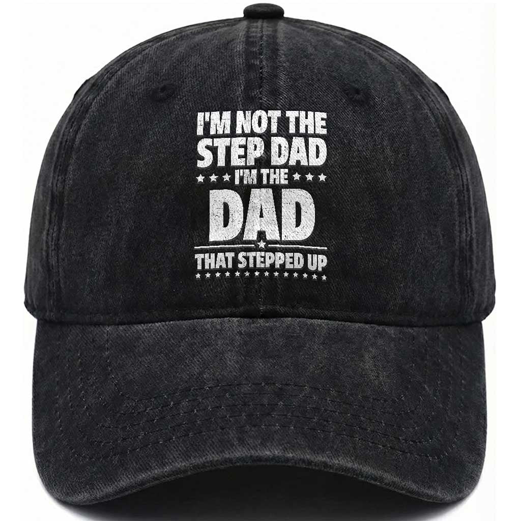 Funny I Am Not The Step Dad I'm The Dad That Stepped Up Washed Cotton Baseball Cap Bonus Dad Star Fathers Day