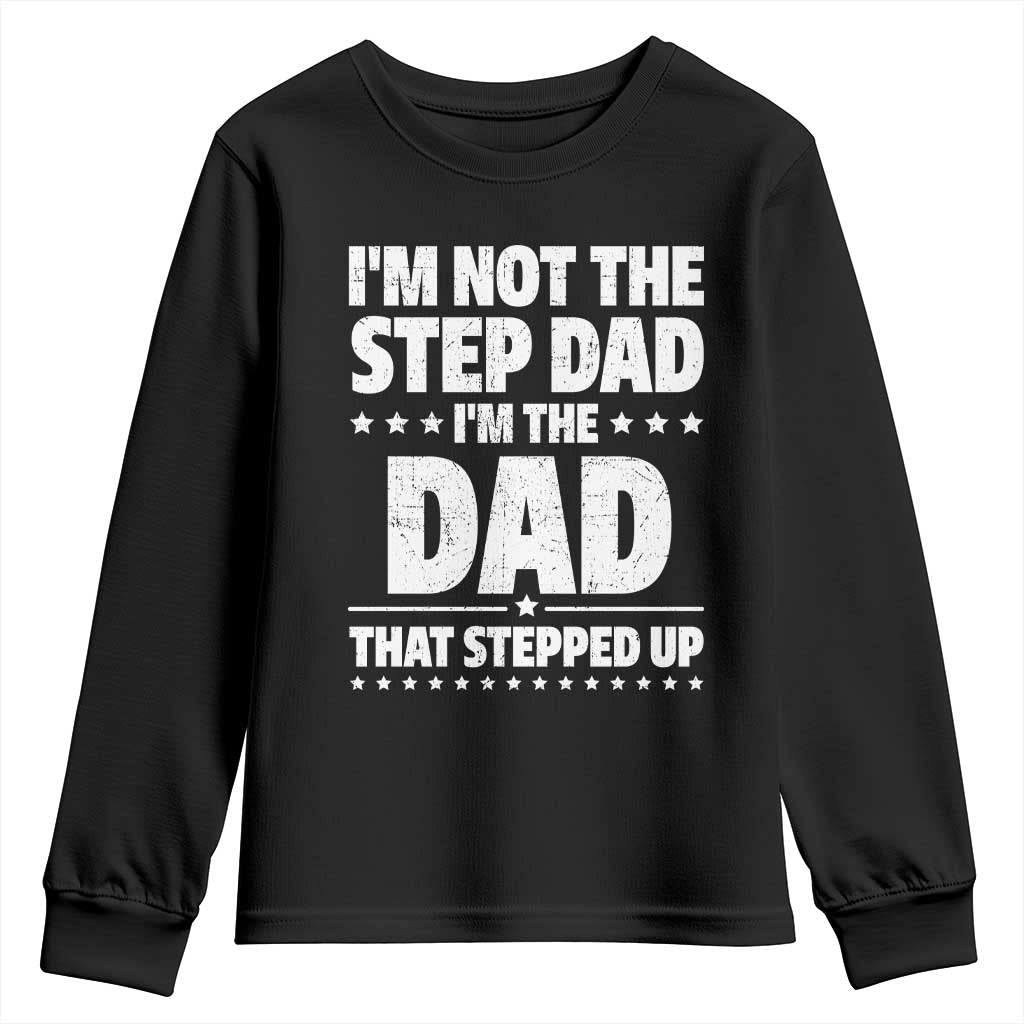 Funny I Am Not The Step Dad I'm The Dad That Stepped Up Youth Sweatshirt Bonus Dad Star Fathers Day