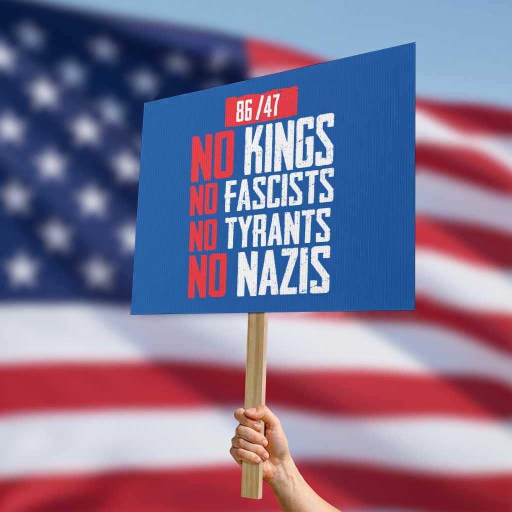 No Kings No Fascists No Tyrants No Nazis 8647 Protest Sign - Wonder Print Shop