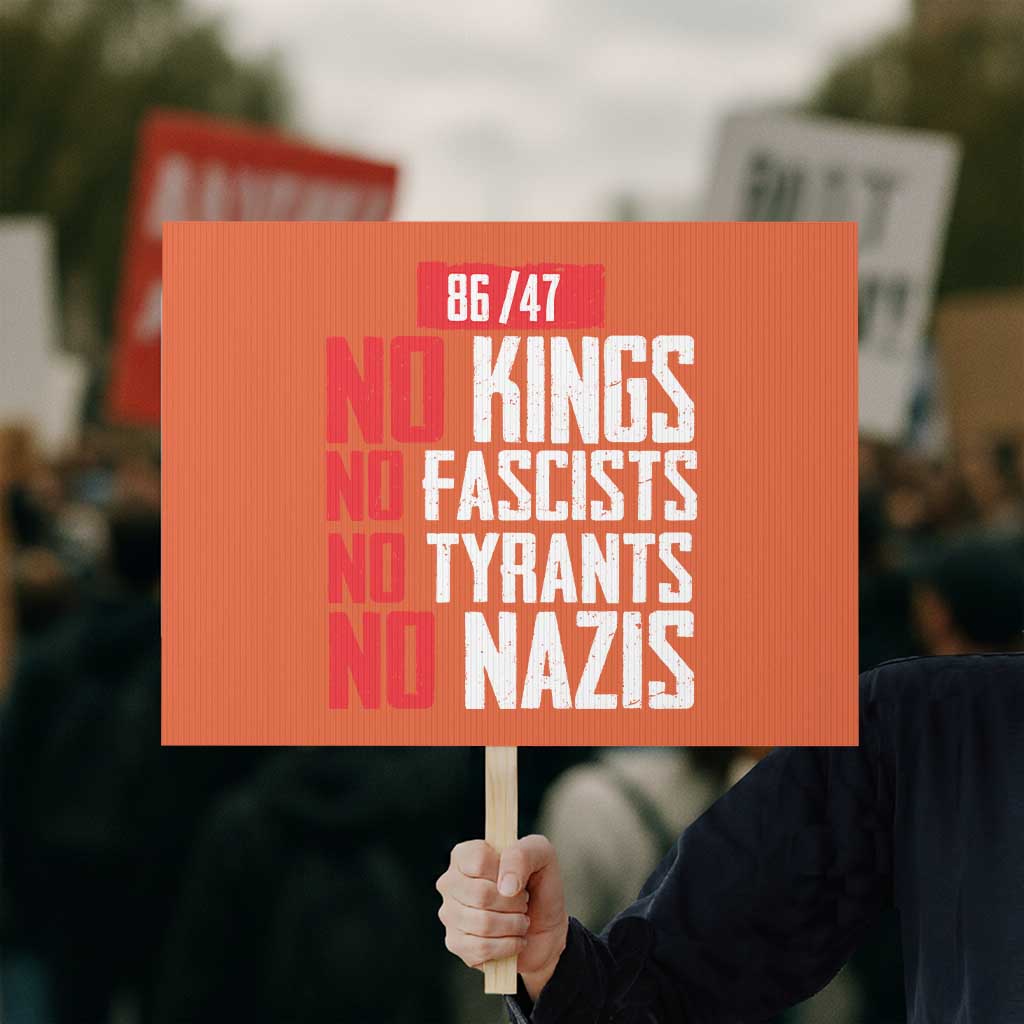 No Kings No Fascists No Tyrants No Nazis 8647 Protest Sign - Wonder Print Shop