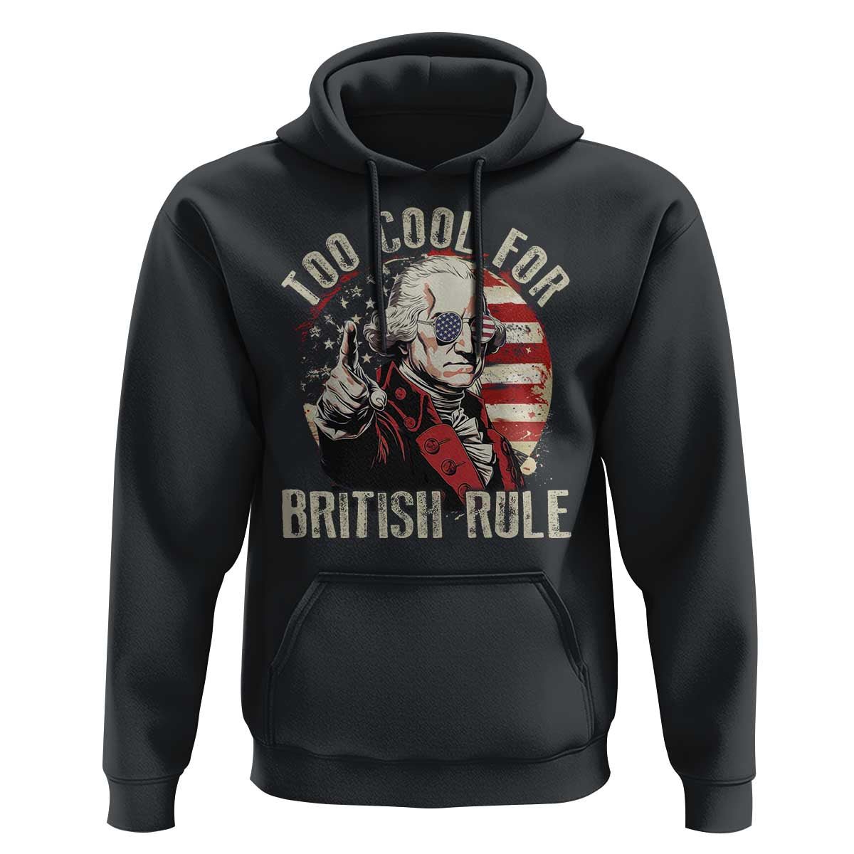 Funny Too Cool For British Rule Hoodie George Washington USA American Flag 4th of July - Wonder Print Shop