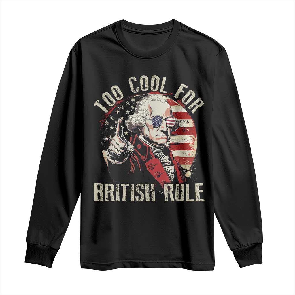 Funny Too Cool For British Rule Long Sleeve Shirt George Washington USA American Flag 4th of July - Wonder Print Shop