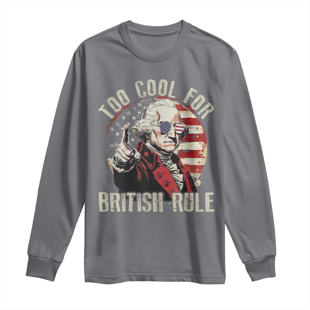 Funny Too Cool For British Rule Long Sleeve Shirt George Washington USA American Flag 4th of July - Wonder Print Shop
