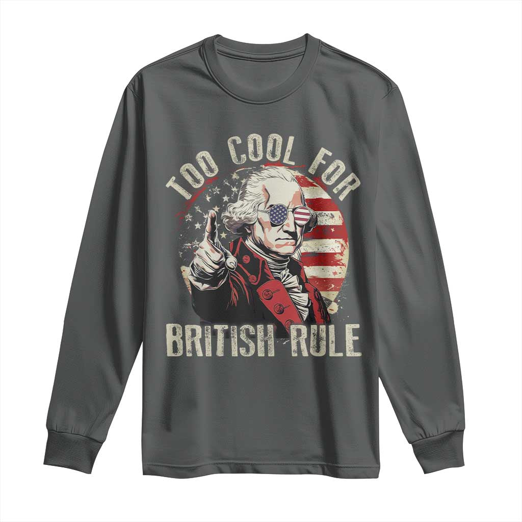 Funny Too Cool For British Rule Long Sleeve Shirt George Washington USA American Flag 4th of July - Wonder Print Shop