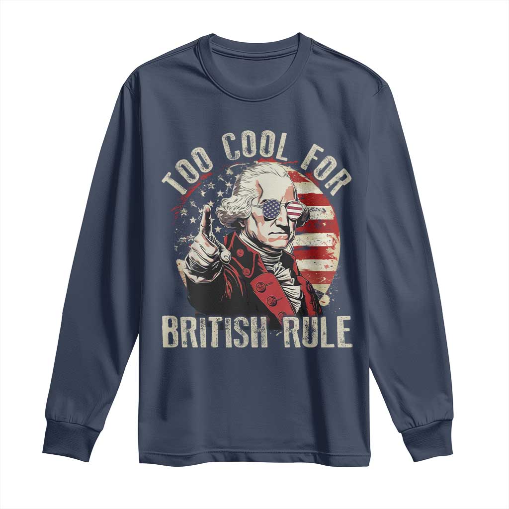 Funny Too Cool For British Rule Long Sleeve Shirt George Washington USA American Flag 4th of July - Wonder Print Shop