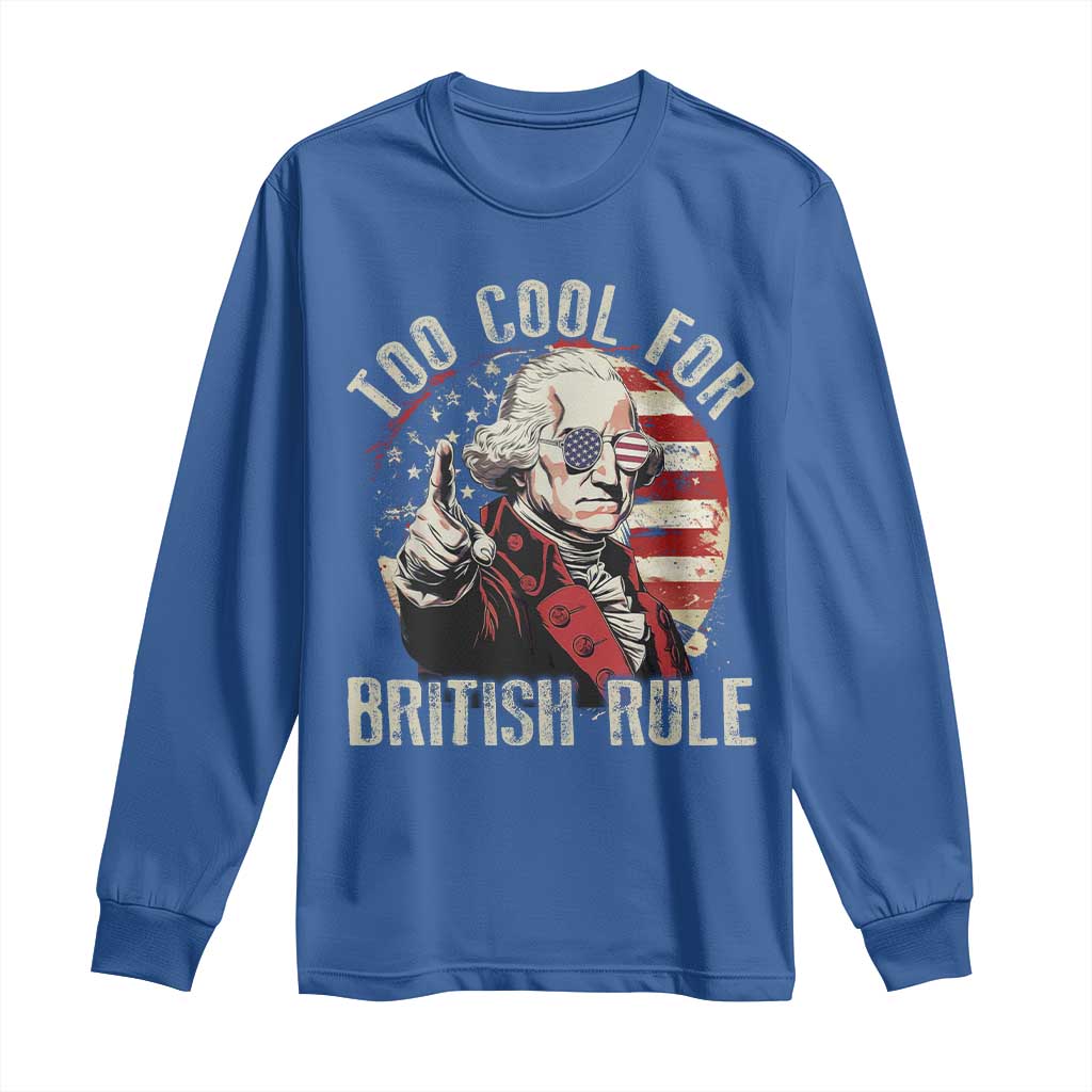 Funny Too Cool For British Rule Long Sleeve Shirt George Washington USA American Flag 4th of July - Wonder Print Shop