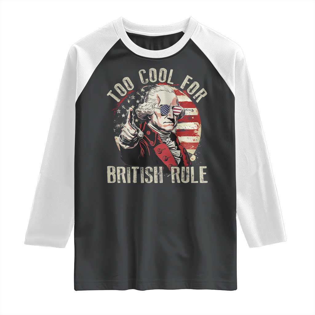 Funny Too Cool For British Rule Raglan Shirt George Washington USA American Flag 4th of July - Wonder Print Shop