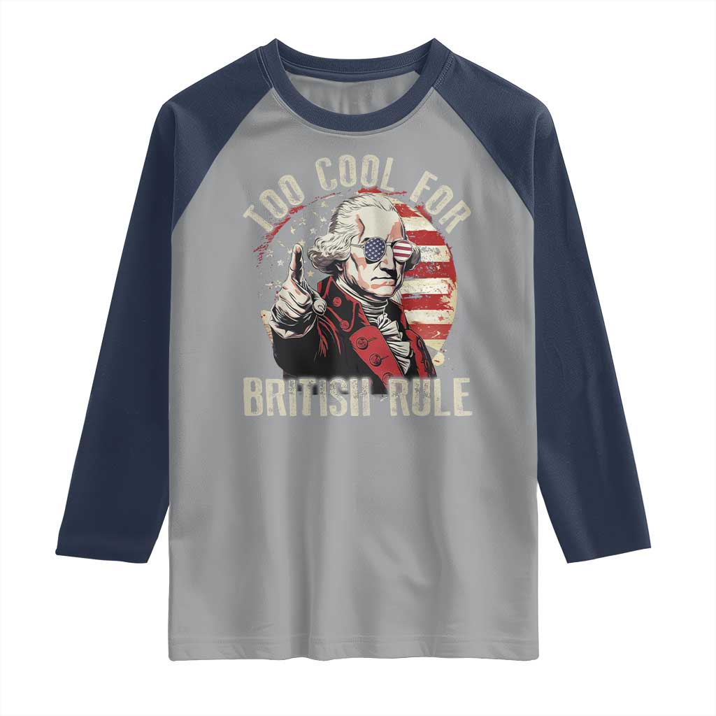 Funny Too Cool For British Rule Raglan Shirt George Washington USA American Flag 4th of July - Wonder Print Shop