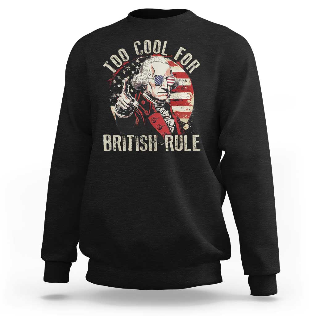 Funny Too Cool For British Rule Sweatshirt George Washington USA American Flag 4th of July - Wonder Print Shop