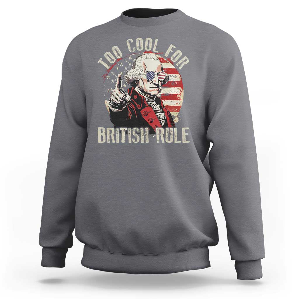 Funny Too Cool For British Rule Sweatshirt George Washington USA American Flag 4th of July - Wonder Print Shop