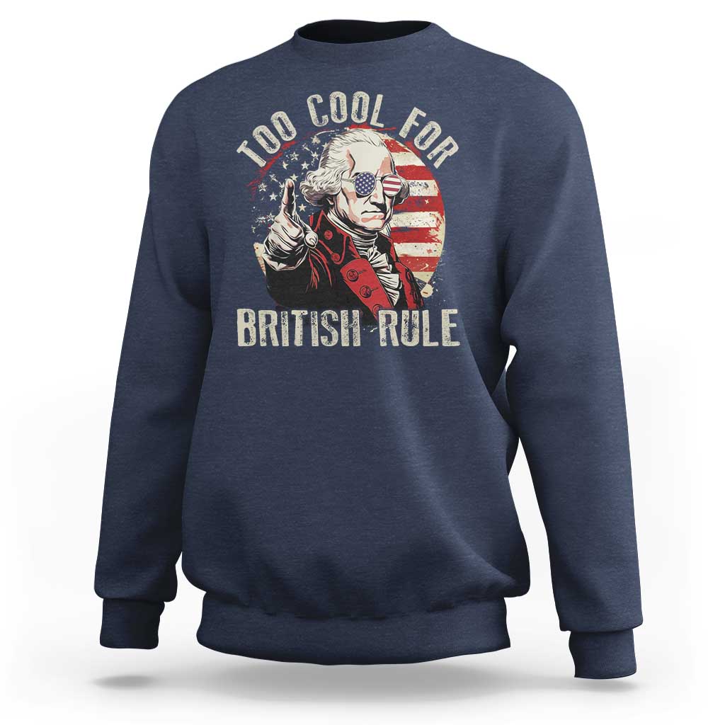 Funny Too Cool For British Rule Sweatshirt George Washington USA American Flag 4th of July - Wonder Print Shop