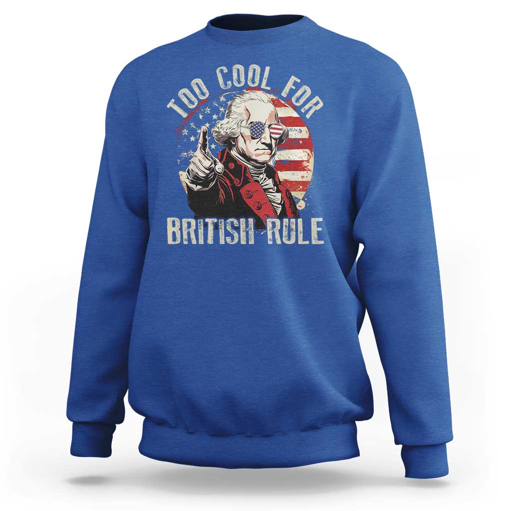 Funny Too Cool For British Rule Sweatshirt George Washington USA American Flag 4th of July - Wonder Print Shop