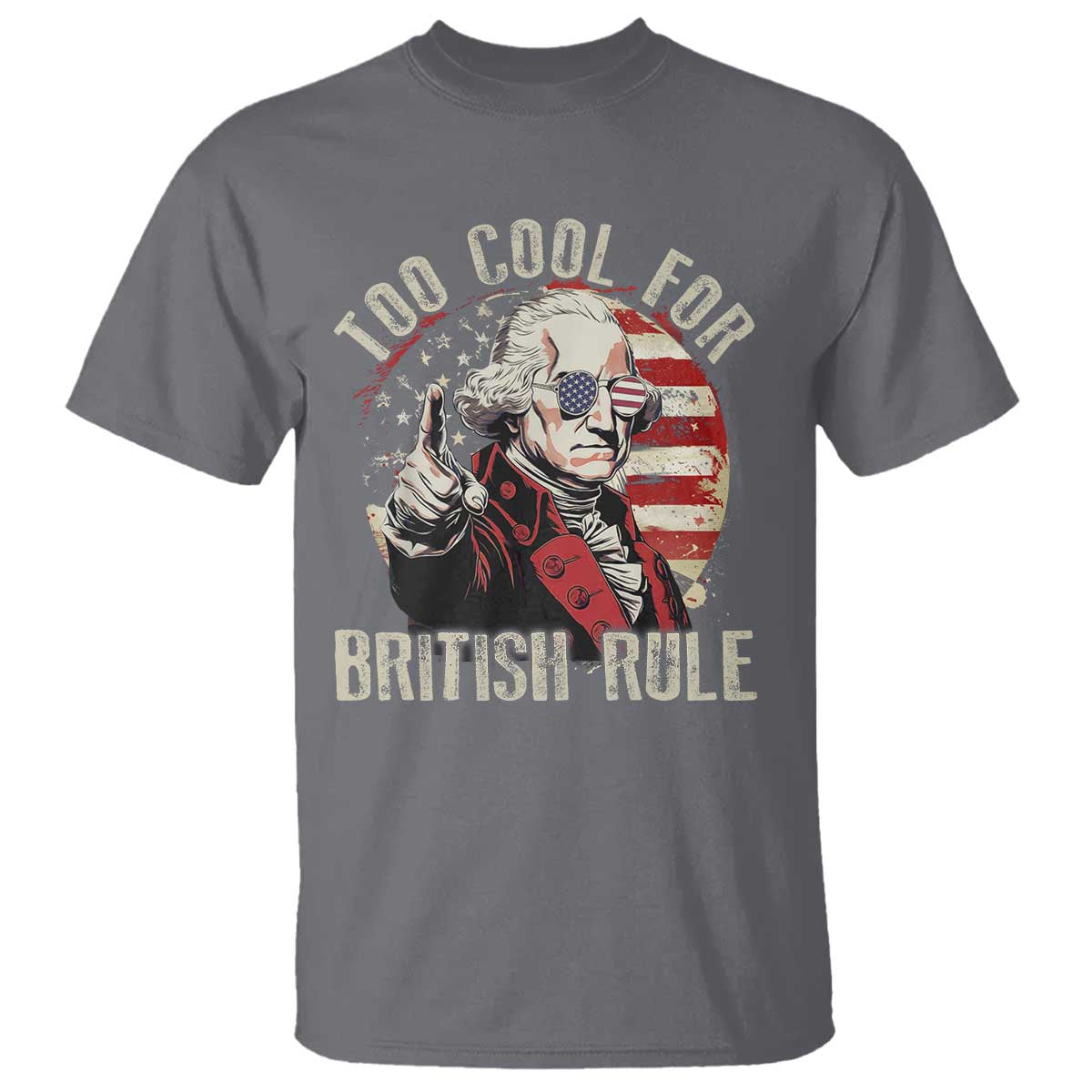 Funny Too Cool For British Rule T Shirt George Washington USA American Flag 4th of July - Wonder Print Shop