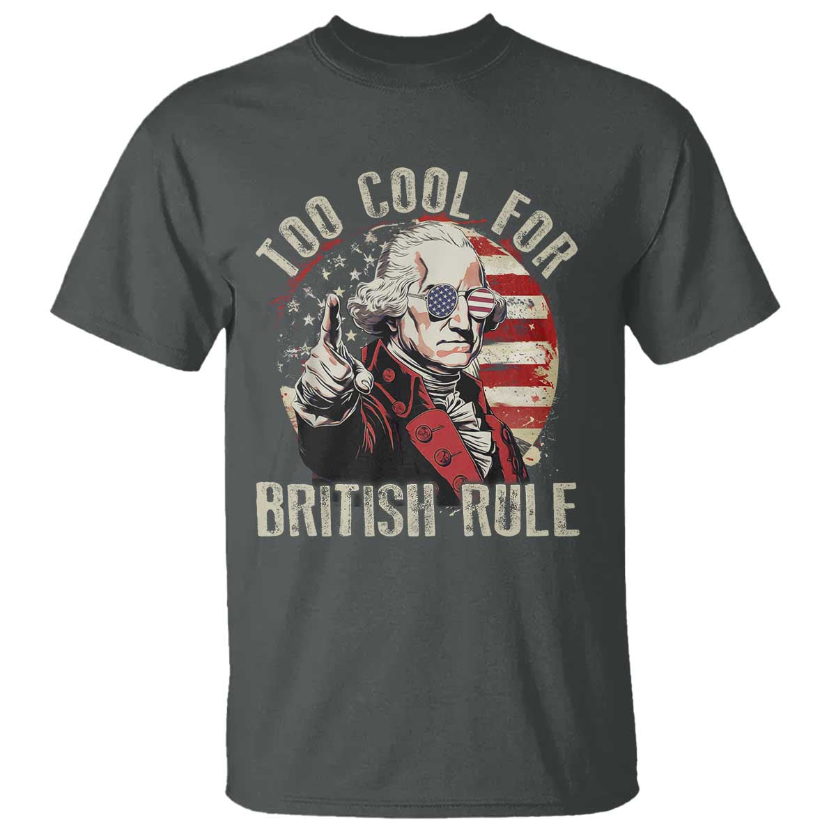 Funny Too Cool For British Rule T Shirt George Washington USA American Flag 4th of July - Wonder Print Shop