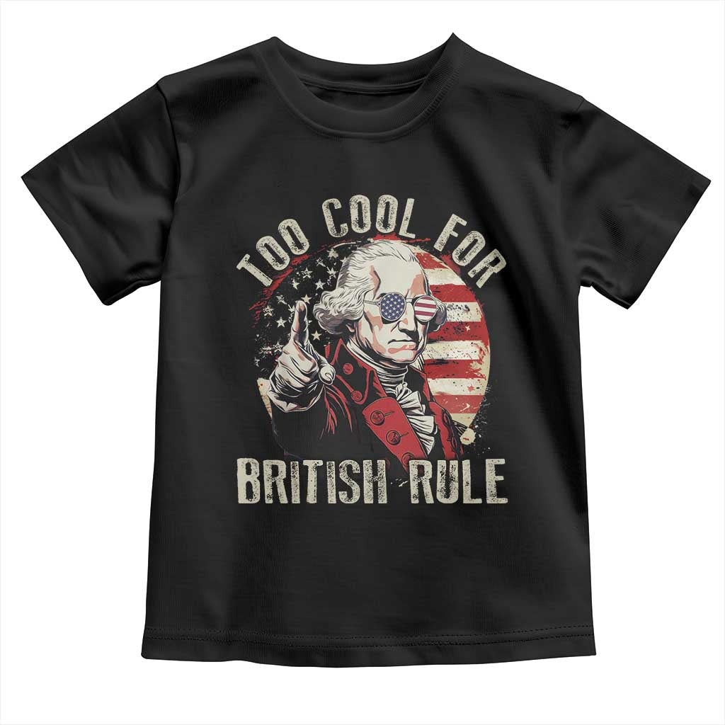 Funny Too Cool For British Rule Toddler T Shirt George Washington USA American Flag 4th of July - Wonder Print Shop