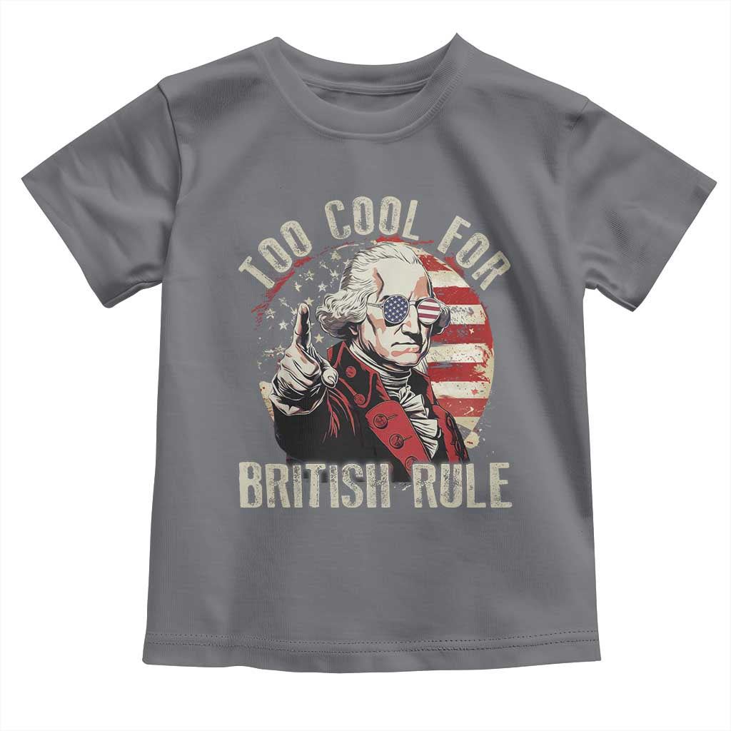 Funny Too Cool For British Rule Toddler T Shirt George Washington USA American Flag 4th of July - Wonder Print Shop