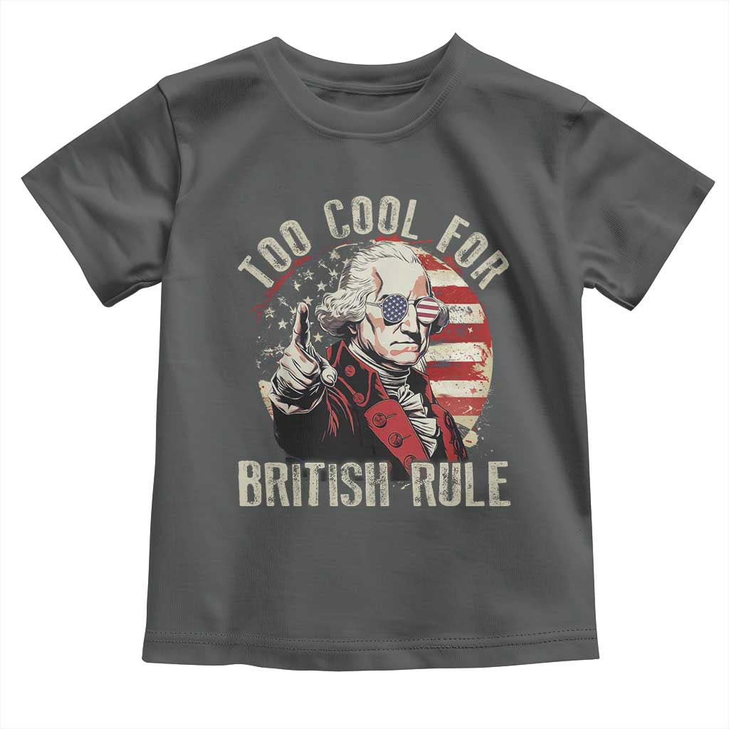 Funny Too Cool For British Rule Toddler T Shirt George Washington USA American Flag 4th of July - Wonder Print Shop