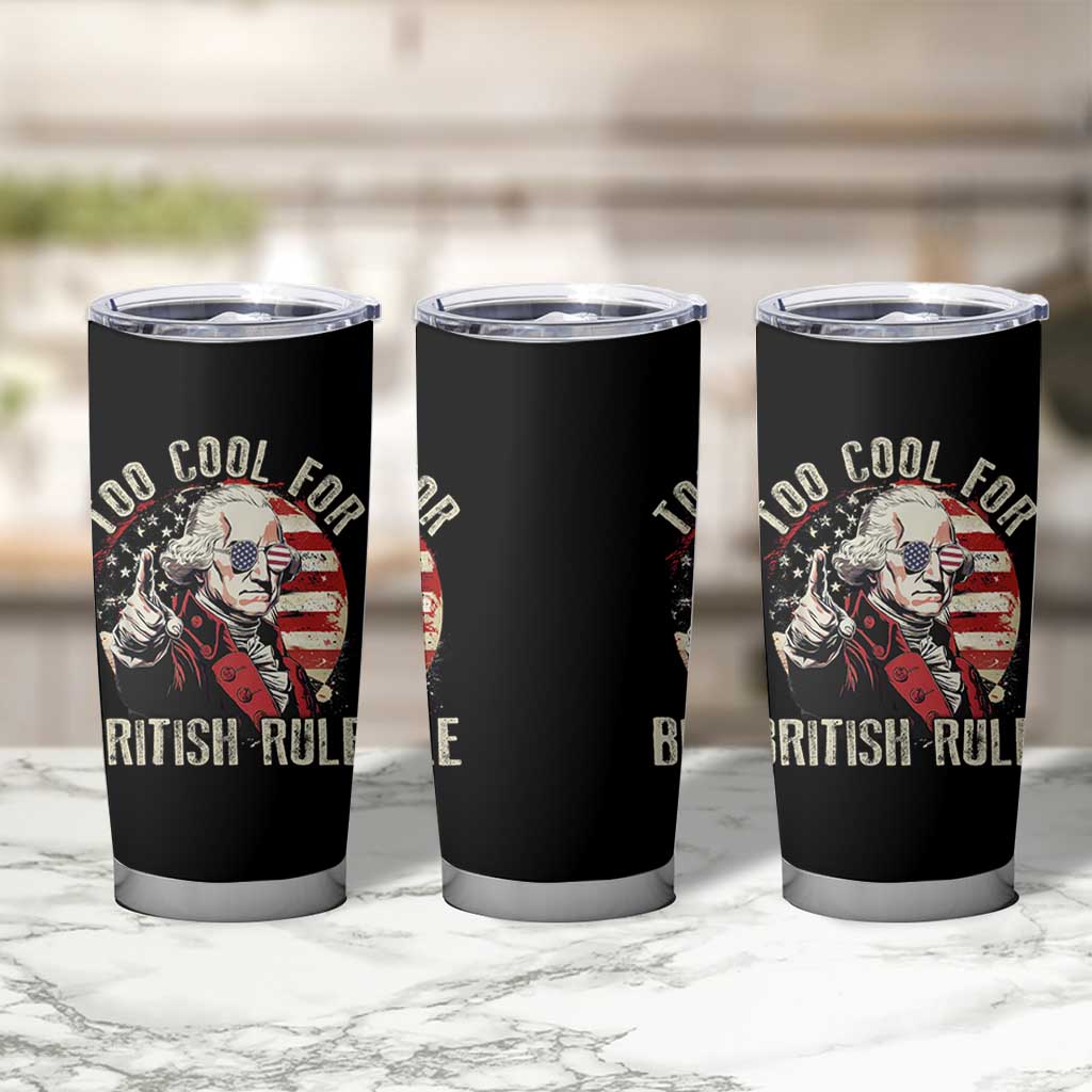 Funny Too Cool For British Rule Tumbler Cup George Washington USA American Flag 4th of July - Wonder Print Shop