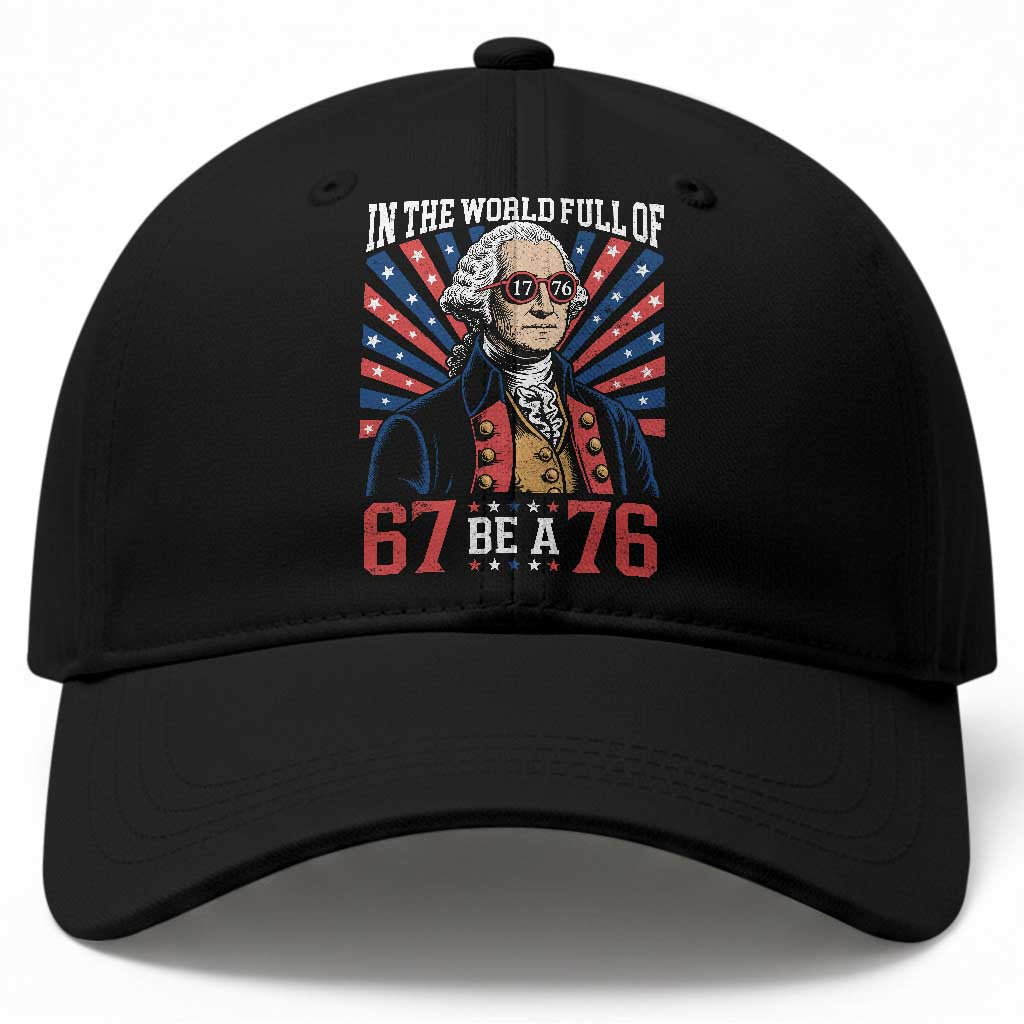 George Washington 67 Meme Baseball Cap In The World Full Of 67 Be A 76