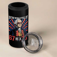 George Washington 67 Meme 4 in 1 Can Cooler Tumbler In The World Full Of 67 Be A 76