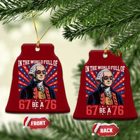 George Washington 67 Meme Ceramic Ornament In The World Full Of 67 Be A 76